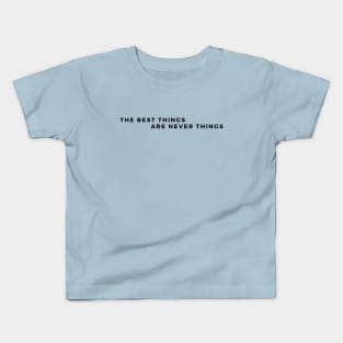 The Best Things are Never Things. Its Memories, and good time spent with the loved ones. Kids T-Shirt